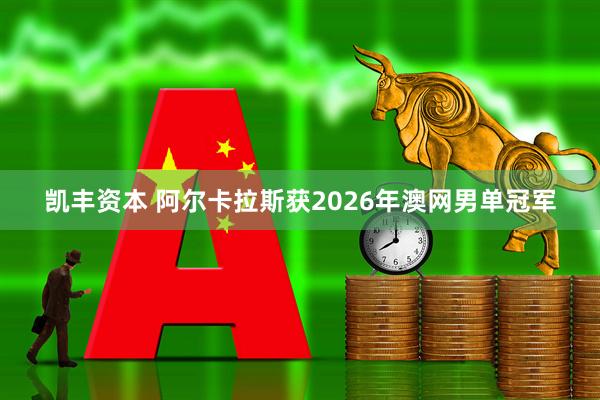凯丰资本 阿尔卡拉斯获2026年澳网男单冠军