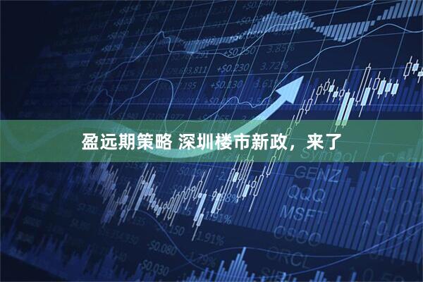 盈远期策略 深圳楼市新政，来了